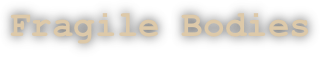 Fragile Bodies